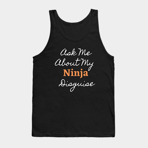 Ask Me About My Ninja Disguise Gifts Tank Top by FalconPod